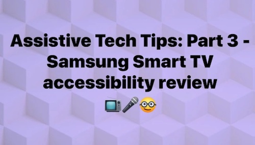 Assistive Tech Tips: Part 3 - Samsung Smart TV accessibility review