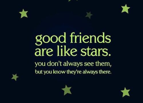good friends are like stars you don't always see them but you know they're always there