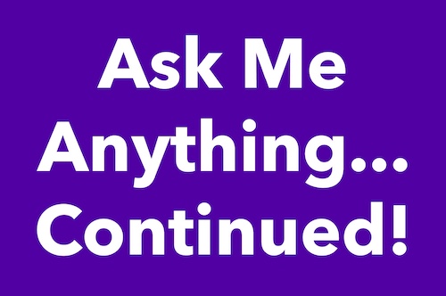 Ask Me Anything... Continued