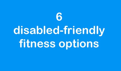 6 disabled-friendly fitness options