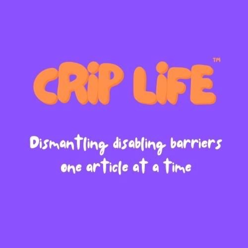 Crip Life™ dismantling disabling barriers one article at a time